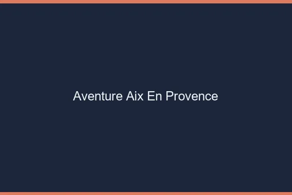 Aventure Aix-en-Provence