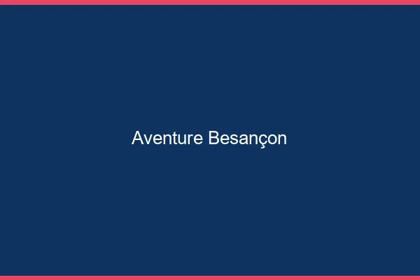 Aventure Besançon