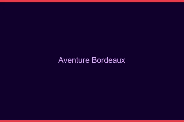 Aventure Bordeaux