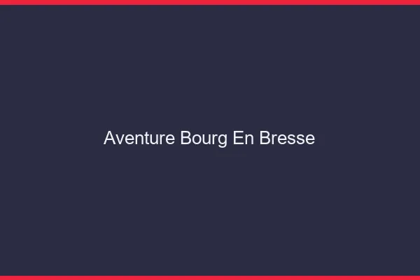 Aventure Bourg-en-Bresse