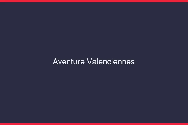 Aventure Valenciennes