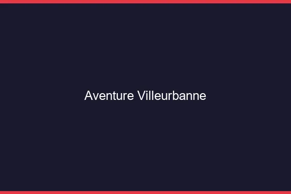 Aventure Villeurbanne