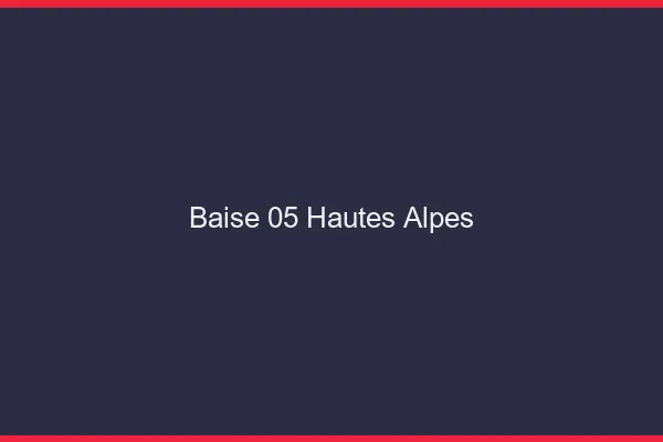 Baise 05 hautes-alpes