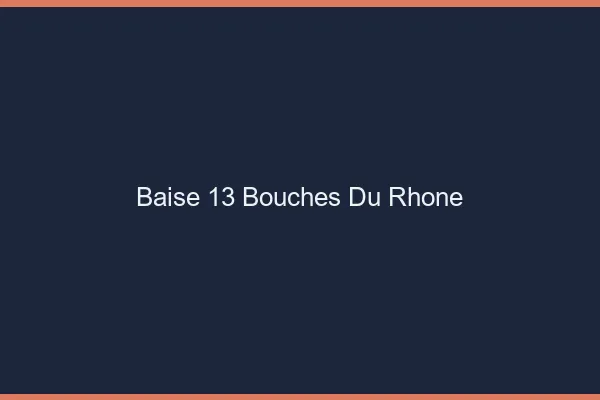 Baise 13 bouches-du-rhône