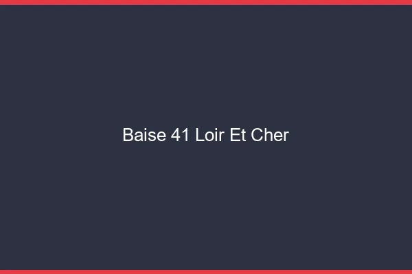 Baise 41 loir-et-cher