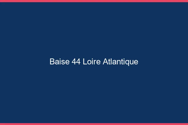 Baise 44 loire-atlantique