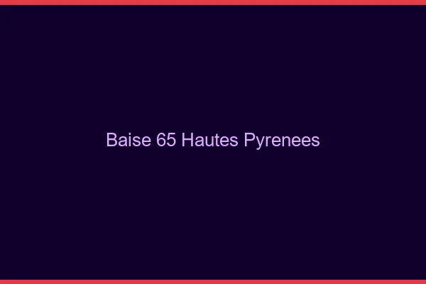 Baise 65 hautes-pyrénées