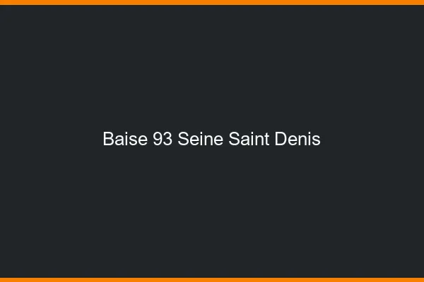 Baise 93 seine-saint-denis