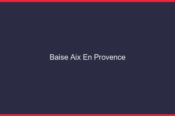 Baise Aix-en-Provence