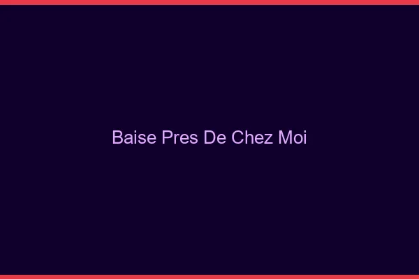 Baise près de chez moi
