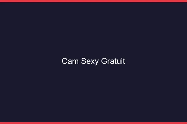 Cam sexy gratuit