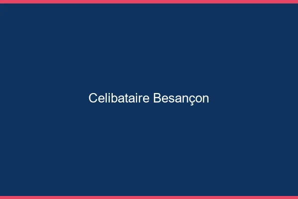 Célibataire Besançon