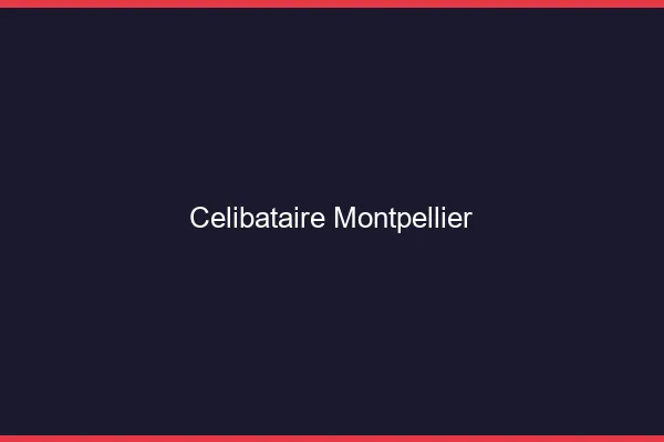 Célibataire Montpellier