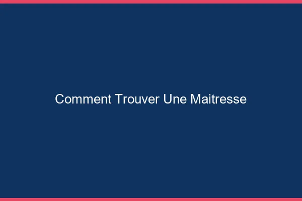 Comment trouver une maîtresse