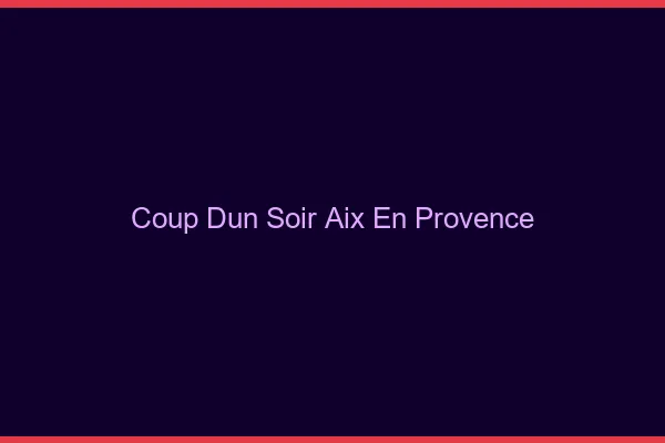 Coup d'un soir Aix-en-Provence