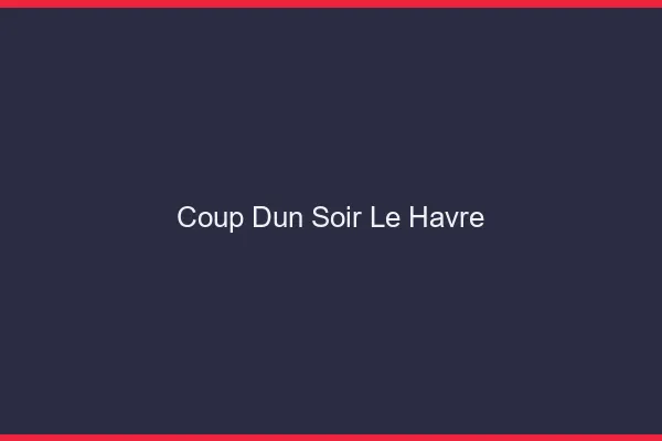 Coup d'un soir le havre