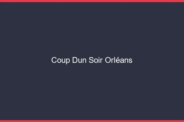 Coup d'un soir Orléans