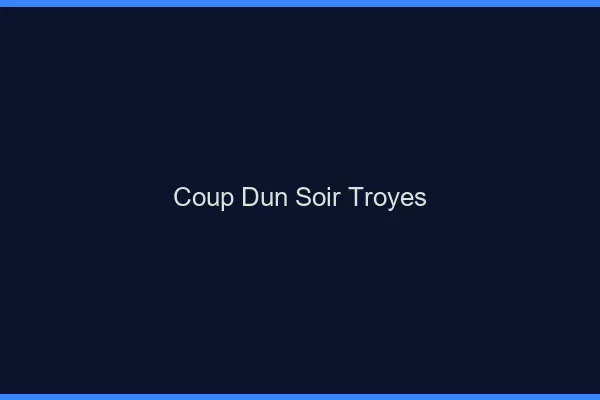 Coup d'un soir Troyes