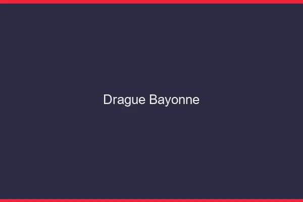 Drague Bayonne