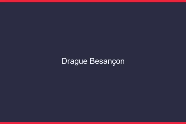 Drague Besançon