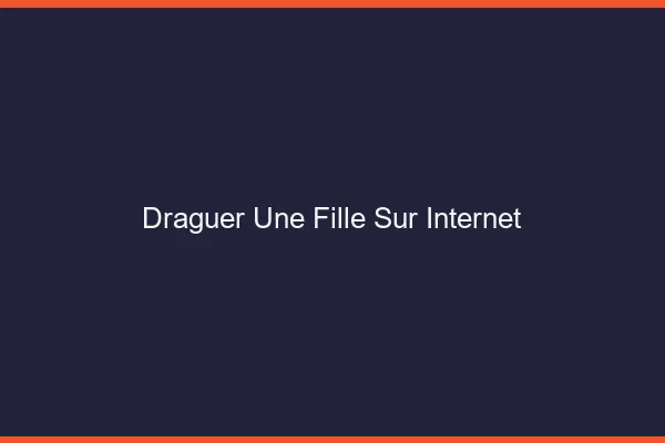 Draguer une fille sur internet