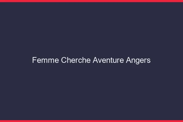 Femme cherche aventure Angers