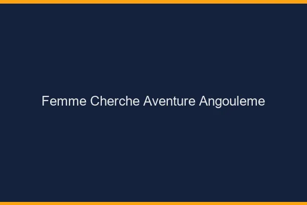 Femme cherche aventure Angoulême
