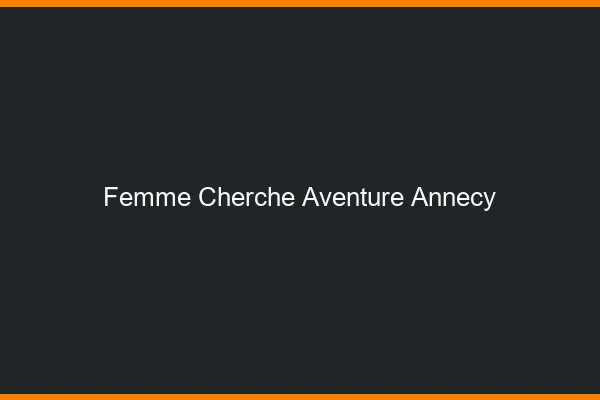 Femme cherche aventure Annecy