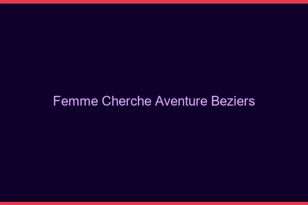 Femme cherche aventure Béziers