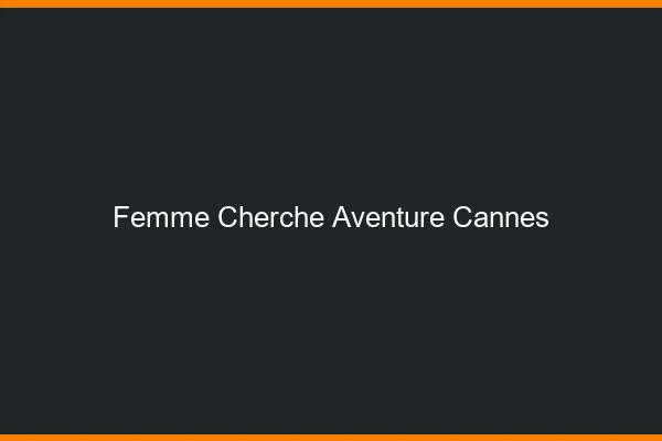 Femme cherche aventure Cannes