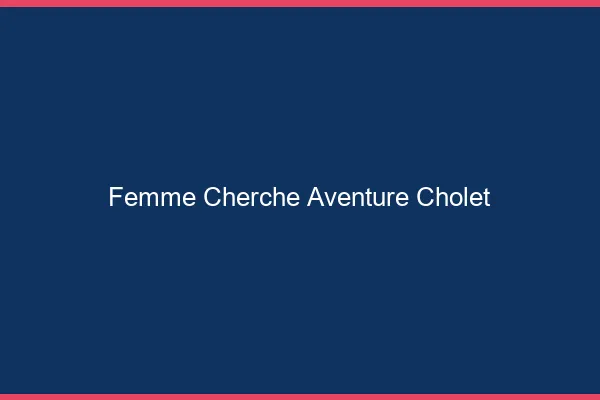 Femme cherche aventure Cholet