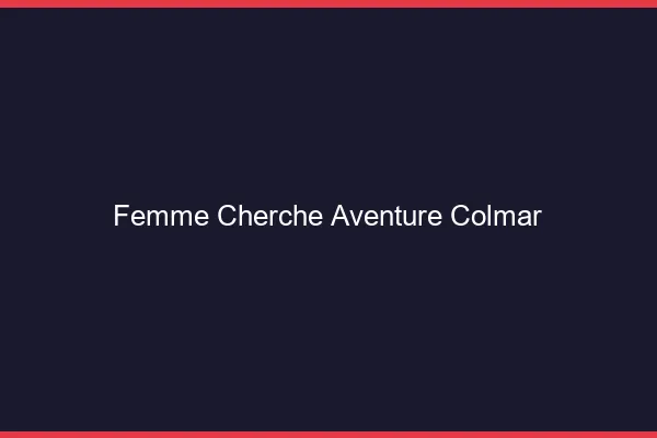 Femme cherche aventure Colmar