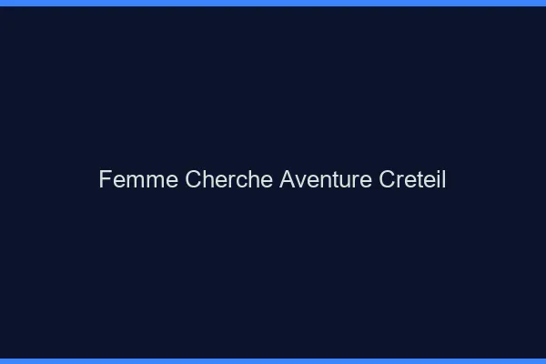 Femme cherche aventure Créteil