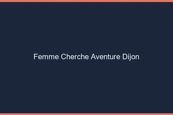 Femme cherche aventure Dijon