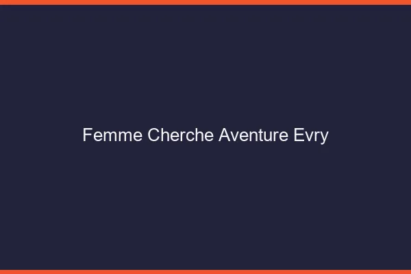 Femme cherche aventure Évry