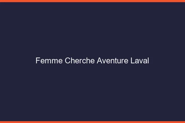 Femme cherche aventure Laval