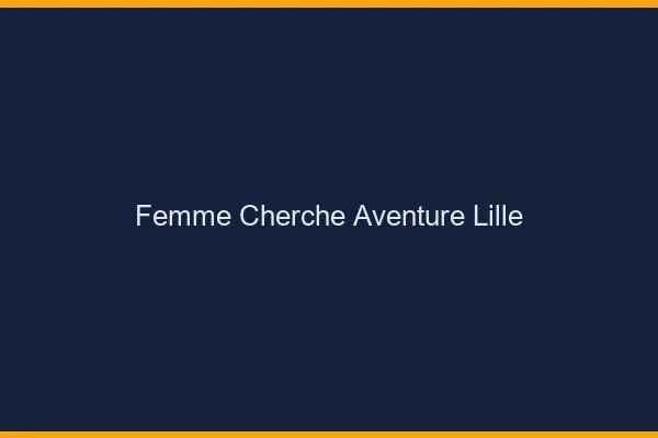 Femme cherche aventure Lille