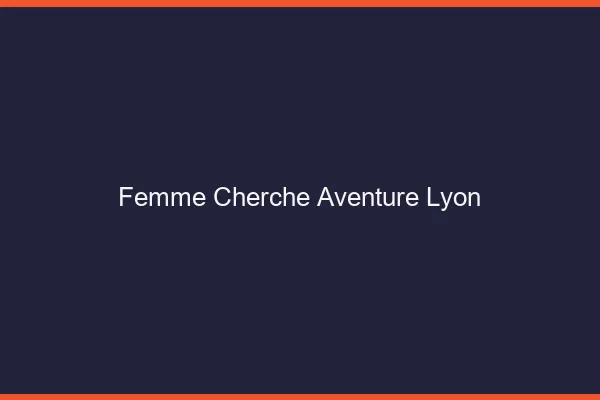 Femme cherche aventure Lyon