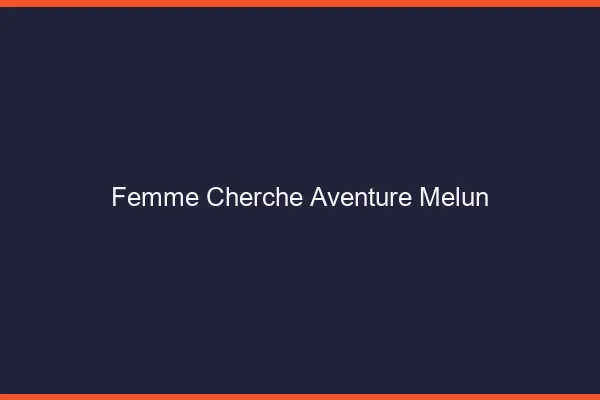 Femme cherche aventure Melun