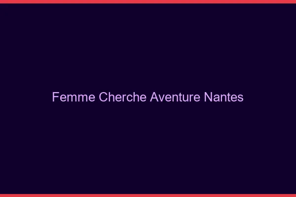 Femme cherche aventure Nantes