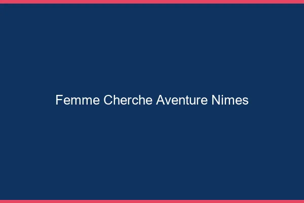 Femme cherche aventure Nîmes