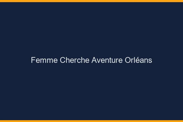 Femme cherche aventure Orléans