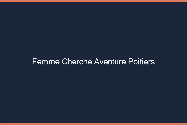 Femme cherche aventure Poitiers