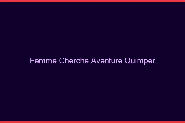 Femme cherche aventure Quimper