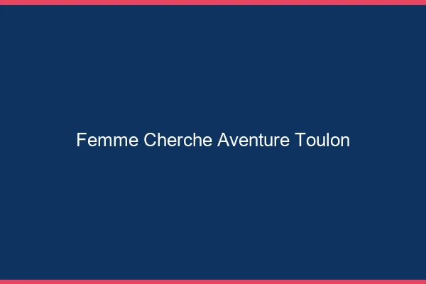 Femme cherche aventure Toulon