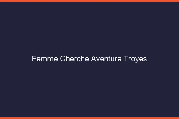 Femme cherche aventure Troyes