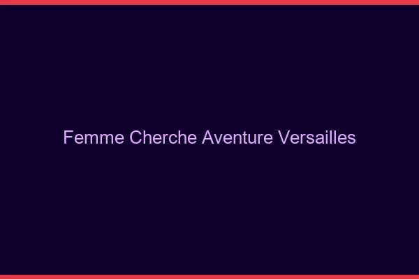 Femme cherche aventure Versailles