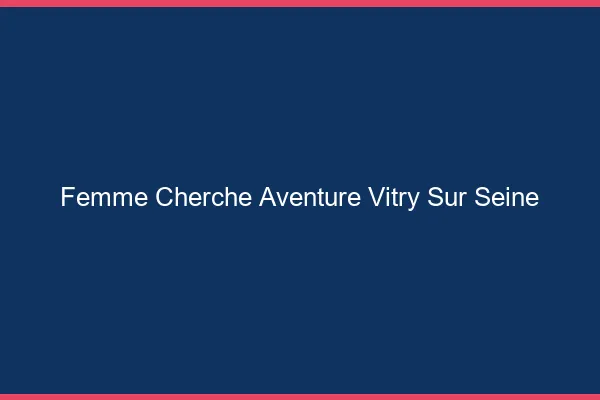 Femme cherche aventure Vitry-sur-Seine