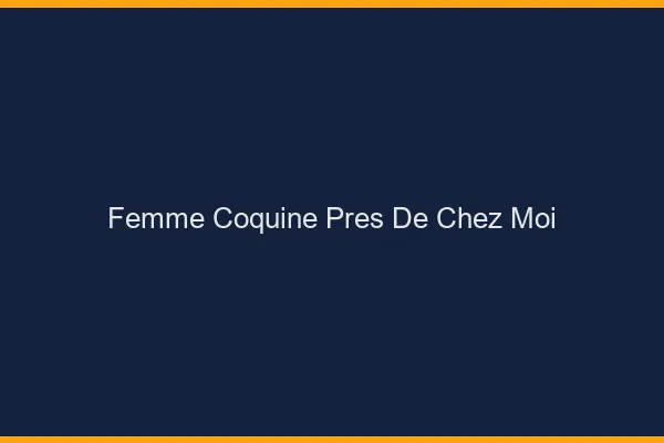Femme coquine près de chez moi