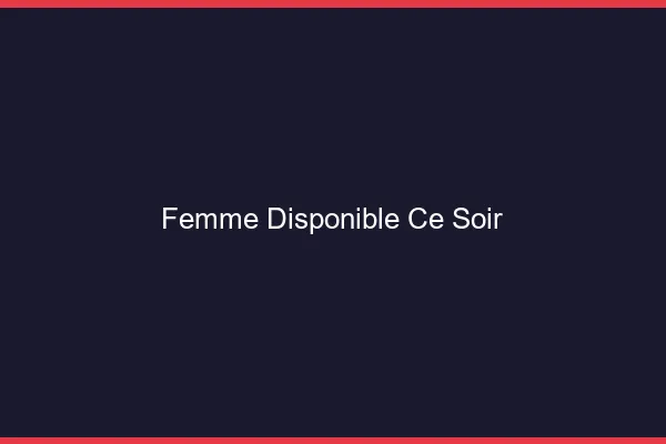 Femme disponible ce soir